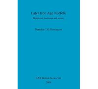 Later Iron Age Norfolk: Metalwork, landscape and society: 361 (British Archaeological Reports British Series)