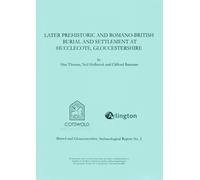 Later Prehistoric and Romano-British Burial and Settlement at Hucclecote, Gloucestershire : Excavations in Advance of the Gloucester Business Park Link Road, 1998