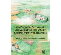 Later Prehistoric Settlement in Cornwall and the Isles of Scilly: Evidence from Five Excavations