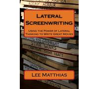Lateral Screenwriting: Using the Power of Lateral Thinking to Write Great Movies