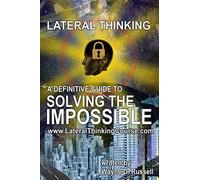 Lateral Thinking: A Definitive Guide To Solving The Impossible
