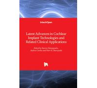 Latest Advances in Cochlear Implant Technologies and Related Clinical Applications