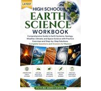 LATEST HIGH SCHOOL EARTH SCIENCE WORKBOOK: Comprehensive Guide to Earth Systems, Geology, Weather, Climate, and Space Science with Practice Exercises ... and Answers for Mastery (FuturePrep_success)
