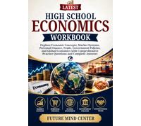 LATEST HIGH SCHOOL ECONOMICS WORKBOOK: Explore Economic Concepts, Market Systems, Personal Finance, Trade, Government Policies, and Global Economics ... and Complete Answers (FuturePrep_success)