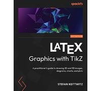 LaTeX Graphics with TikZ: A practitioner's guide to drawing 2D and 3D images, diagrams, charts, and plots