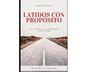 Latidos con Propósito, Un viaje hacia el liderazgo con el alma: Latidos con Propósito