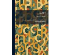 Latin: A Concise Grammar and Drill Book, Including Recent Examination Questions
