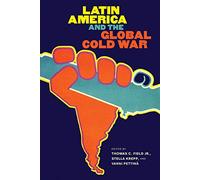 Latin America and the Global Cold War (The New Cold War History)