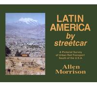 Latin America by Streetcar: A Pictorial Survey of Urban Rail Transport South of the U. S. A.