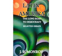 LATIN AMERICA THE LONG ROAD TO DEMOCRACY: Selected Essays