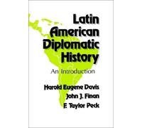 Latin American Diplomatic History: An Introduction by Davis, Harold Eugene; Peck, F. Taylor; Finan, John J. published by Louisiana State University Press