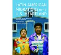 Latin American Migrations to the U.S. Heartland : Changing Social Landscapes in Middle America
