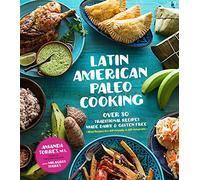 Latin American Paleo Cooking: Over 80 Traditional Recipes Made Grain and Gluten Free