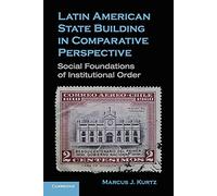 Latin American State Building in Comparative Perspective: Social Foundations of Institutional Order