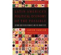 Latin Americas Political Economy of the Possible Beyond Good Revolutionaries and Free Marketeers: Beyond Good Revolutionaries and Free-Marketeers by Javier Santiso (2-Nov-2007) Paperback