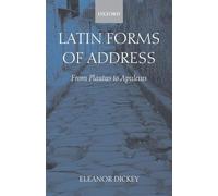 Latin Forms of Address: From Plautus to Apuleius by Dickey, Eleanor New<-