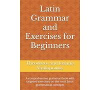 Latin Grammar and Exercises for Beginners: A comprehensive grammar book with targeted exercises on the most basic grammatical concepts