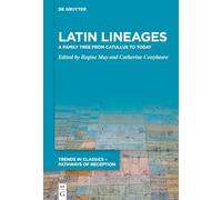Latin Lineages: A Family Tree from Catullus to Today (Trends in Classics - Pathways of Reception, 11)
