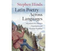 Latin Poetry Across Languages : Adventures in Allusion, Translation and Classical Tradition