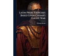 Latin Prose Exercises Based Upon Caesar's Gallic War