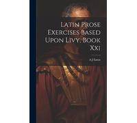 Latin Prose Exercises Based Upon Livy, Book Xxi