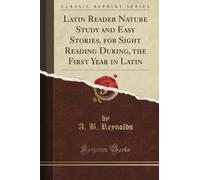 Latin Reader Nature Study and Easy Stories, for Sight Reading During, the First Year in Latin (Classic Reprint)