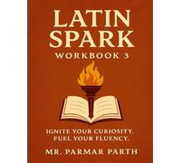 Latin Spark - Workbook: Ignite Your Curiosity. Fuel Your Fluency