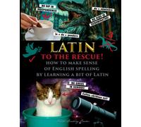 Latin to the Rescue! - How to make sense of English spelling by learning a bit of Latin (Latin for Kids and Church Latin)