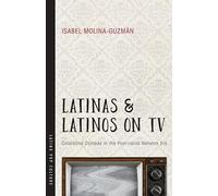 Latinas and Latinos on TV: Colorblind Comedy in the Post-racial Network Era (Latinx Pop Culture)