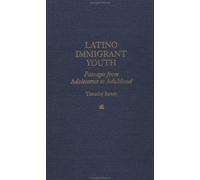 Latino Immigrant Youth : Passages from Adolescence to Adulthood
