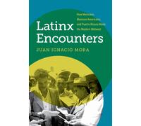 Latinx Encounters : How Mexicans, Mexican Americans, and Puerto Ricans Made the Modern Midwest