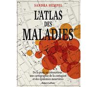 L'Atlas des maladies - De la peste au coronavirus, une cartographie de la contagion et des épidémies: De la peste au coronavirus : une cartographie de la contagion et des épidémies meurtrières