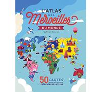 L'atlas des merveilles du monde: 50 cartes pour découvrir les trésors de la terre