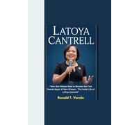 LATOYA CANTRELL: “How One Woman Rose to Become the First Female Mayor of New Orleans - The Inside Life of LaToya Cantrell”