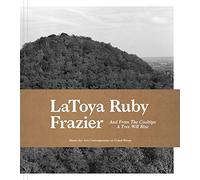 LaToya Ruby Frazier: And From the Coaltips a Tree Will Rise: And from the Coaltips a Tree Will Rise / Et des terrils in arbre s'elevera