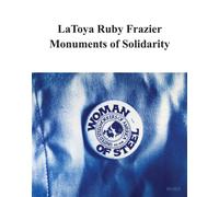 LaToya Ruby Frazier: Monuments of Solidarity