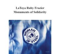 LaToya Ruby Frazier: Monuments of Solidarity