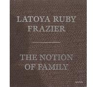 LaToya Ruby Frazier: The Notion of Family