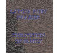 LaToya Ruby Frazier: The Notion of Family - Paperback NEW LaToya Ruby Fra 1 Dec.
