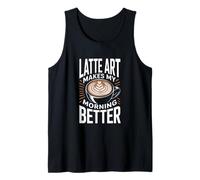 Latte Art Makes My Morning Better Coffee Lover Tank Top