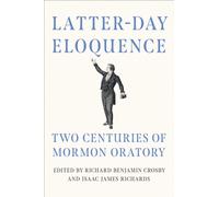 Latter-day Eloquence : Two Centuries of Mormon Oratory