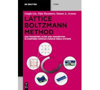 Lattice Boltzmann Method: Gas Transport, Flow and Adsorption in Confined Complex Porous Media Systems (De Gruyter STEM)