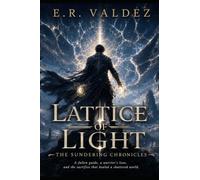 Lattice of Light The Sundering Chronicles: A Fallen Guide, A warrior's Love, and the sacrifice that healed a shattered world.