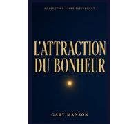 L'ATTRACTION DU BONHEUR: Loi d'Attraction, émotions et croyances limitantes : le guide complet pour transformer votre vie de l'intérieur - Collection Vivre Pleinement, Vol. 1