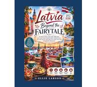 Latvia Beyond the Fairytale: The Ultimate Insider’s Guide to Riga’s Hidden Alleys, Baltic Coast Escapes, Medieval Castles, Enchanted Forests, Cozy ... Latvian Culture, and Unforgettable Adventures