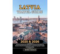 Latvia Travel Guide: 2025 & 2026 Practical Companion For Exploring The Country On The Baltic Sea Between Lithuania And Estonia Like A Local Featuring ... (Travel Like a Local With Maps Compilation)