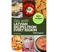 LATVIAN RECIPES FROM EVERY REGION - IN FULL COLOR: 100+ meals, easy instructions & photos
