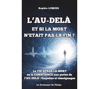 L'AU-DELA - Et si la mort n'était pas la fin ?: La VIE APRES LA MORT ou la CONSCIENCE aux portes de l’AU-DELÀ : Enquêtes et témoignages