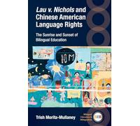 Lau v. Nichols and Chinese American Language Rights: The Sunrise and Sunset of Bilingual Education: 145 (Bilingual Education & Bilingualism)