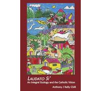 Laudato Si: An Integral Ecology and the Catholic Vision
